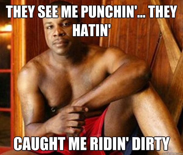 They See Me Punchin'... They Hatin' Caught Me Ridin' Dirty  