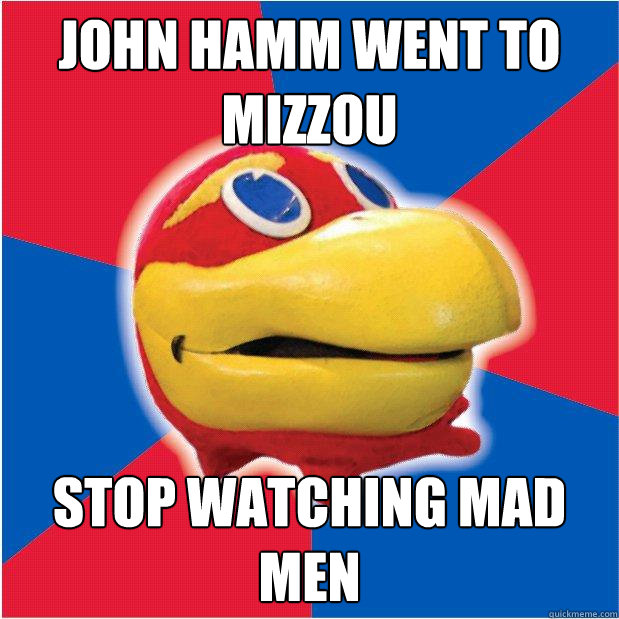 John Hamm went to Mizzou stop watching mad men SorryJay quickmeme