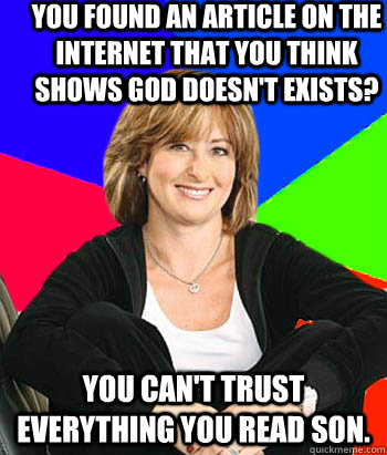 You found an article on the internet that you think shows god doesn't exists?   You can't trust everything you read son.                                          Sheltering Suburban Mom
