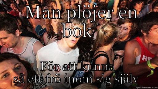   MAN PLÖJER EN BOK FÖR ATT KUNNA SÅ ETT FRÖ INOM SIG SJÄLV  Sudden Clarity Clarence