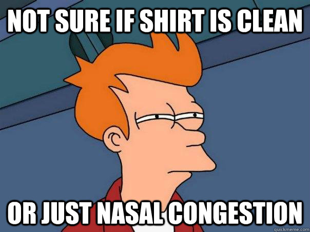 Not Sure if shirt is clean Or just nasal congestion  Futurama Fry