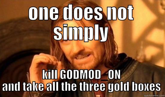 ONE DOES NOT SIMPLY KILL GODMOD_ON AND TAKE ALL THE THREE GOLD BOXES Boromir