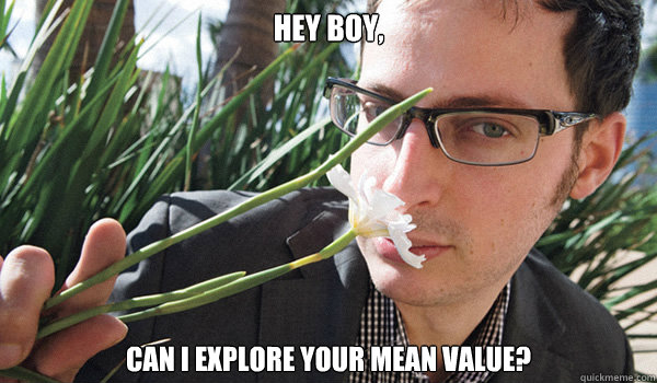 Hey Boy,
 can I explore your mean value?  Seductive Nate Silver