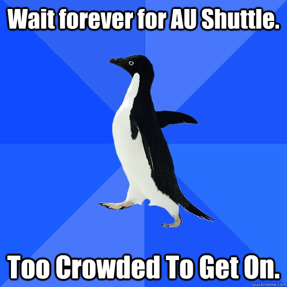 Wait forever for AU Shuttle. Too Crowded To Get On.  Socially Awkward Penguin