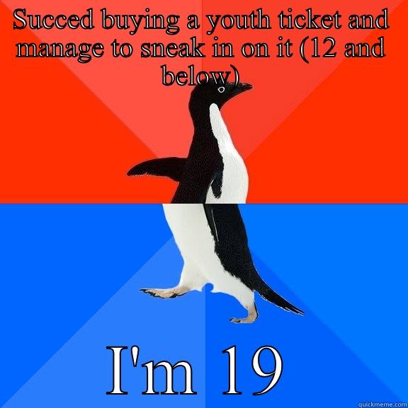 SUCCED BUYING A YOUTH TICKET AND MANAGE TO SNEAK IN ON IT (12 AND BELOW) I'M 19 Socially Awesome Awkward Penguin