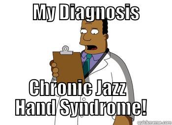          MY DIAGNOSIS                        CHRONIC JAZZ                 HAND SYNDROME!       Misc
