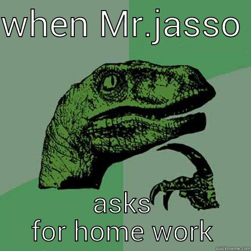 WHEN MR.JASSO  ASKS FOR HOME WORK Philosoraptor