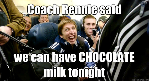 Coach Rennie said we can have CHOCOLATE milk tonight  