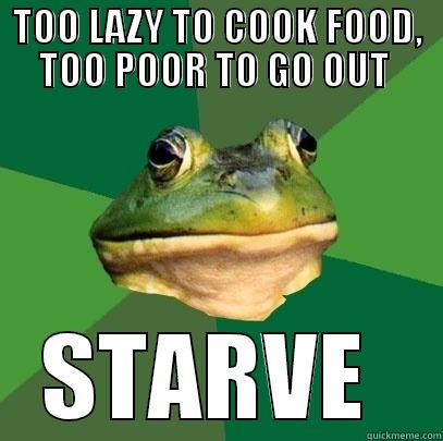 My struggle  - TOO LAZY TO COOK FOOD, TOO POOR TO GO OUT  STARVE  Foul Bachelor Frog