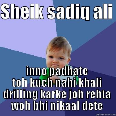 YEH SIR PADHATE TOH KUCCH NAHI - SHEIK SADIQ ALI  INNO PADHATE TOH KUCH NAHI KHALI DRILLING KARKE JOH REHTA WOH BHI NIKAAL DETE Success Kid