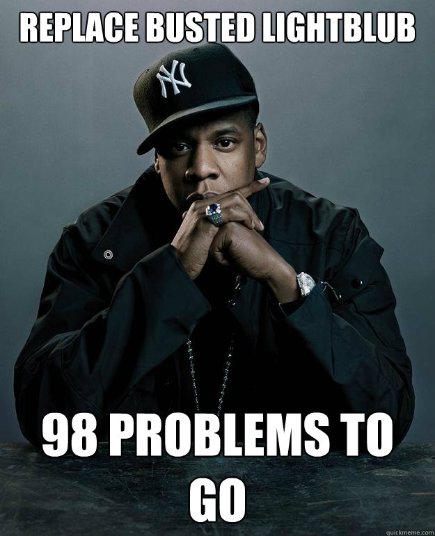 Replace busted lightblub 98 problems to go  Jay Z Problems