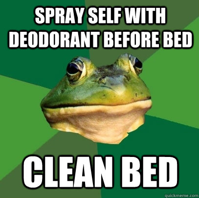Spray self with deodorant before bed Clean bed  Foul Bachelor Frog