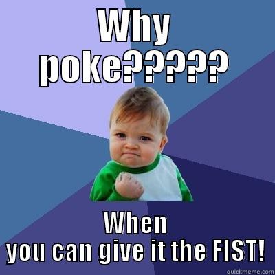 WHY POKE????? WHEN YOU CAN GIVE IT THE FIST! Success Kid