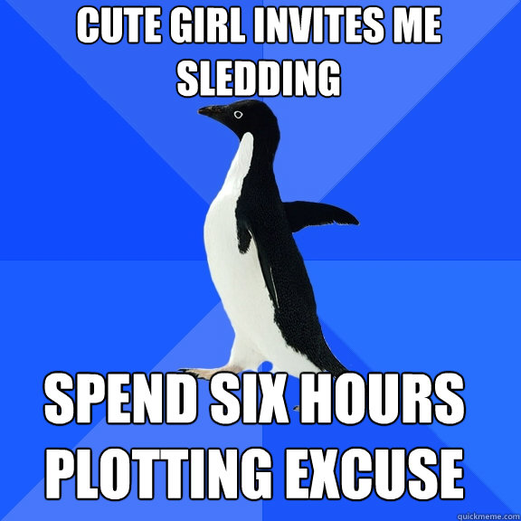 Cute girl invites me sledding spend six hours plotting excuse  Socially Awkward Penguin