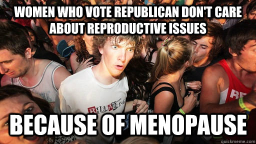 Women who vote Republican don't care about reproductive issues  because of menopause  Sudden Clarity Clarence