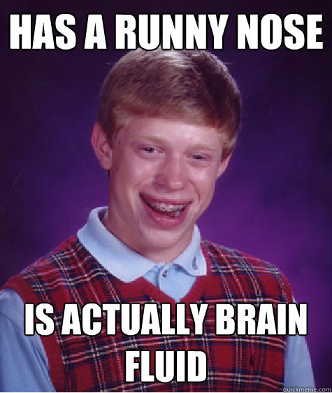 has a runny nose is actually brain fluid  Bad Luck Brian