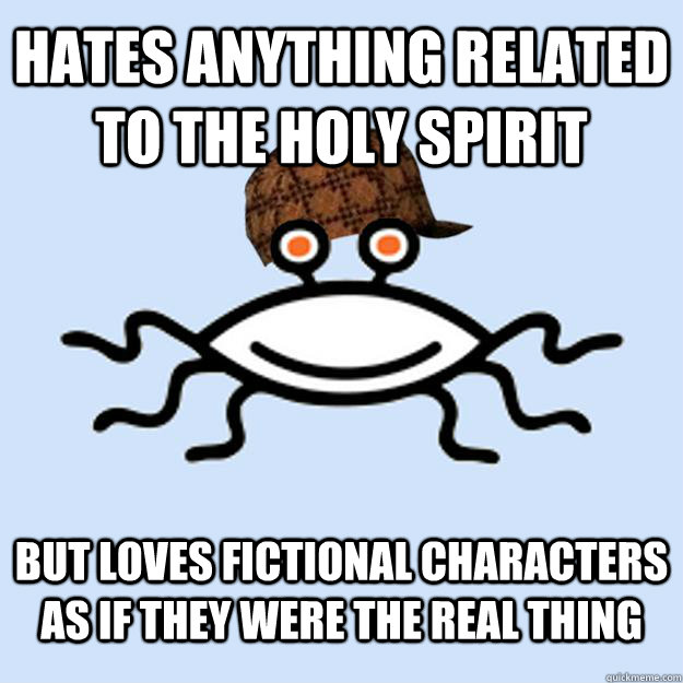 hates anything related to the holy spirit but loves fictional characters as if they were the real thing  Scumbag rAtheism