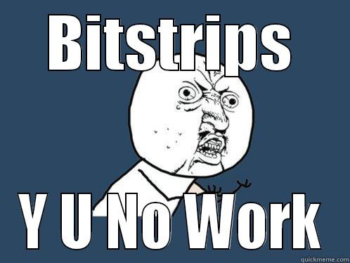 BITSTRIPS Y U NO WORK Y U No