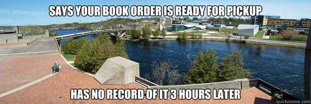 says your book order is ready for pickup Has no record of it 3 hours later  Scumbag University