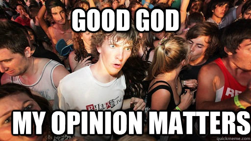 Good god my opinion matters  Sudden Clarity Clarence