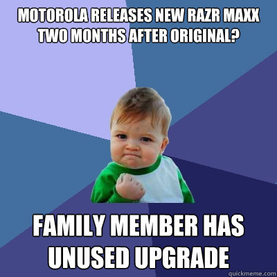 Motorola releases new RAZR maxx two months after original? family member has unused upgrade  Success Kid