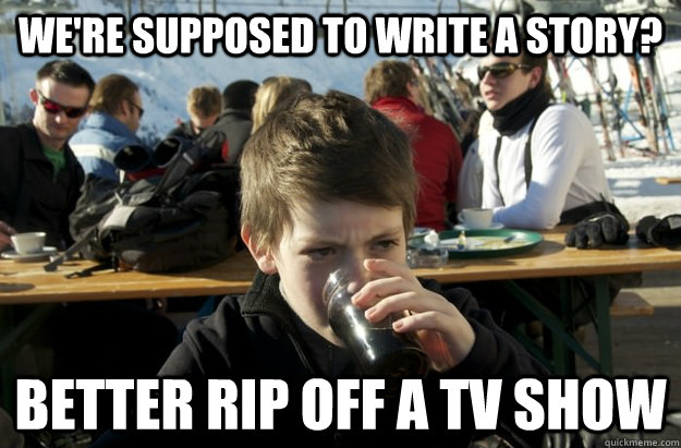 We're supposed to write a story? Better rip off a TV show  Lazy Elementary School Kid