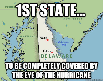 1st state... to be completely covered by the eye of the hurricane  Bad Luck Delaware