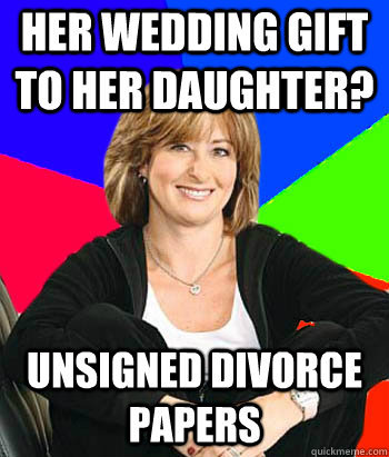 her wedding gift to her daughter? unsigned divorce papers  Sheltering Suburban Mom