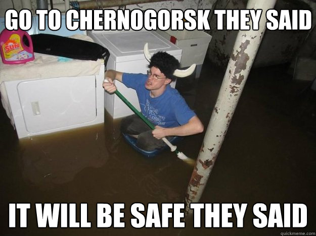 GO TO CHERNOGORSK THEY SAID IT WILL BE SAFE THEY SAID  Do the laundry they said