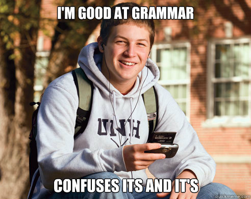 I'm good at grammar confuses its and it's  College Freshman