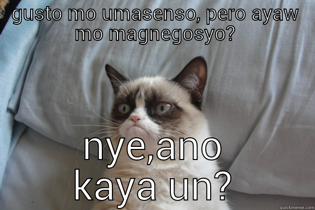 GUSTO MO UMASENSO, PERO AYAW MO MAGNEGOSYO? NYE,ANO KAYA UN? Grumpy Cat