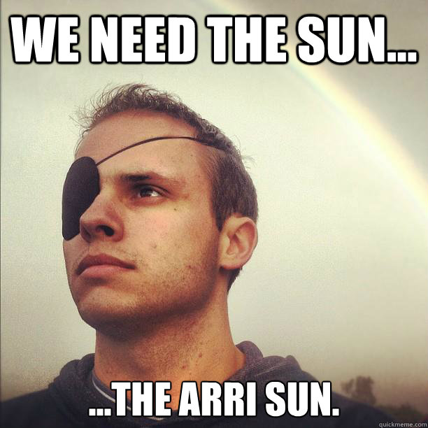 We need the sun... ...the ARRI sun.  