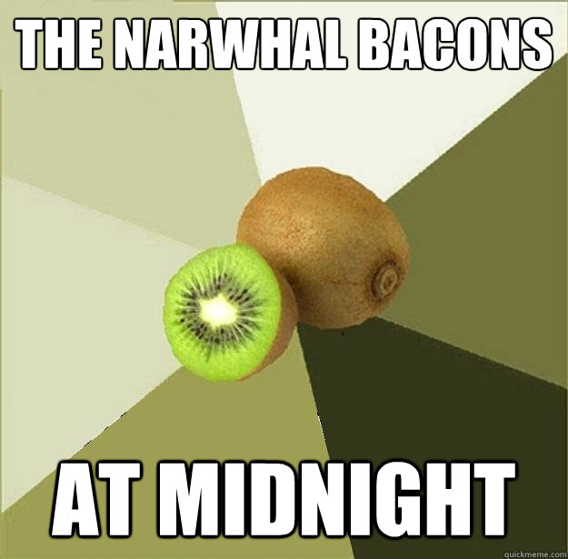 The narwhal bacons at midnight  Unclear Meme Kiwi