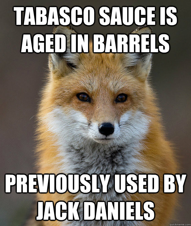Tabasco sauce is aged in barrels  previously used by jack daniels  Fun Fact Fox
