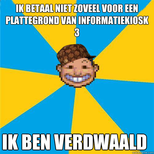 ik betaal niet zoveel voor een plattegrond van informatiekiosk 3 ik ben verdwaald - ik betaal niet zoveel voor een plattegrond van informatiekiosk 3 ik ben verdwaald  Scumbag Rollercoaster Tycoon Guest