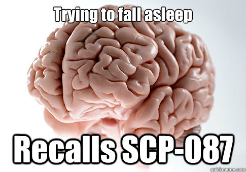 Trying to fall asleep Recalls SCP-087   Scumbag Brain