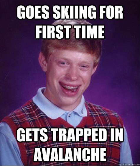 Goes skiing for first time gets trapped in avalanche  Bad Luck Brian