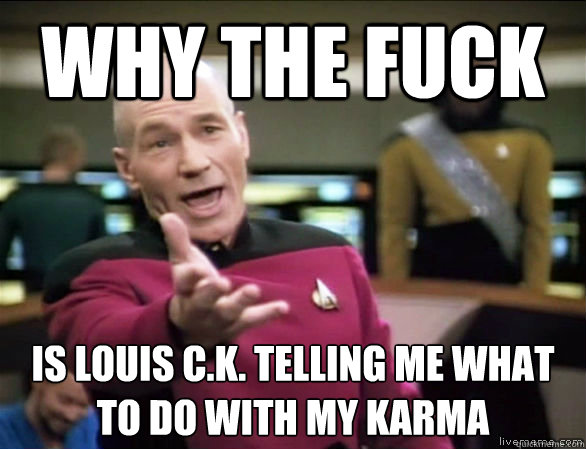 why the fuck is Louis C.K. telling me what to do with my karma  Annoyed Picard HD
