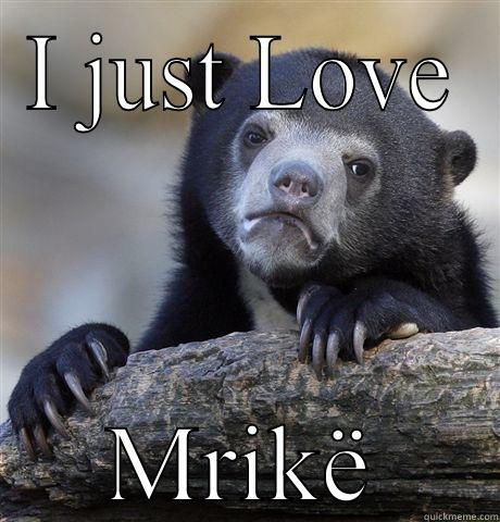 I JUST LOVE MRIKË Confession Bear