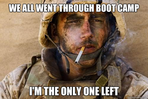 We all went through boot camp i'm the only one left - We all went through boot camp i'm the only one left  Ptsd