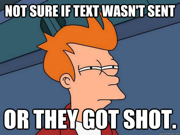 Not sure if text wasn't sent or they got shot.  Futurama Fry