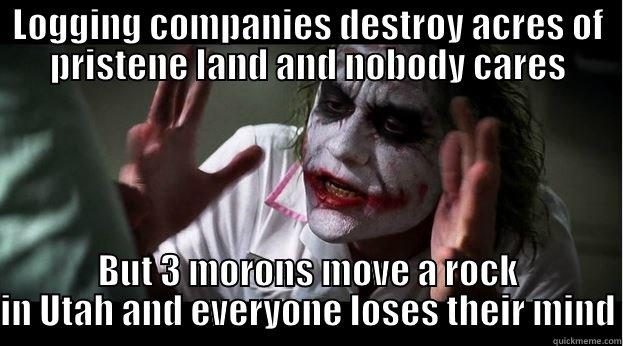 LOGGING COMPANIES DESTROY ACRES OF PRISTENE LAND AND NOBODY CARES BUT 3 MORONS MOVE A ROCK IN UTAH AND EVERYONE LOSES THEIR MIND Joker Mind Loss