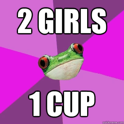 2 Girls 1 Cup - 2 Girls 1 Cup  Foul Bachelorette Frog