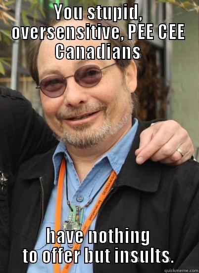 YOU STUPID, OVERSENSITIVE, PEE CEE CANADIANS HAVE NOTHING TO OFFER BUT INSULTS. Misc