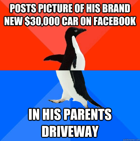 posts picture of his brand new $30,000 car on facebook in his parents driveway  Socially Awesome Awkward Penguin