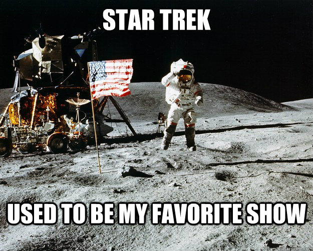 Star Trek Used to be my favorite show  Unimpressed Astronaut
