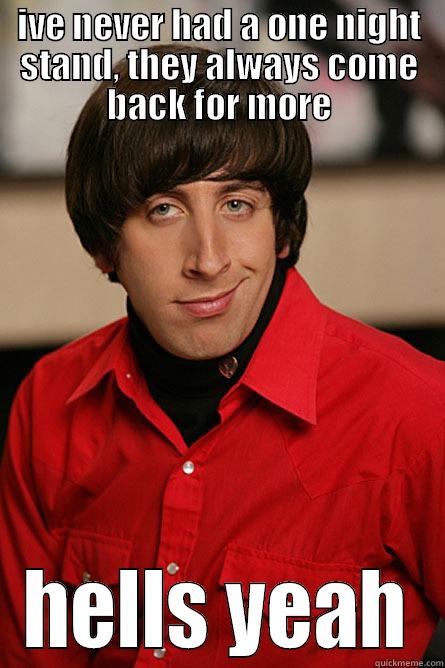 one night stand - IVE NEVER HAD A ONE NIGHT STAND, THEY ALWAYS COME BACK FOR MORE HELLS YEAH Pickup Line Scientist