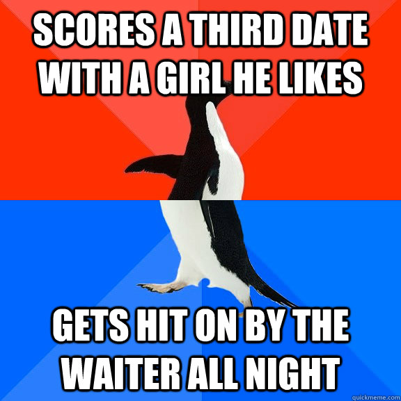 Scores a third date with a girl he likes gets hit on by the waiter all night  Socially Awesome Awkward Penguin