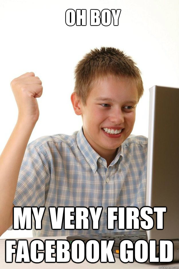 Oh boy My very first facebook gold - Oh boy My very first facebook gold  first time internet kid