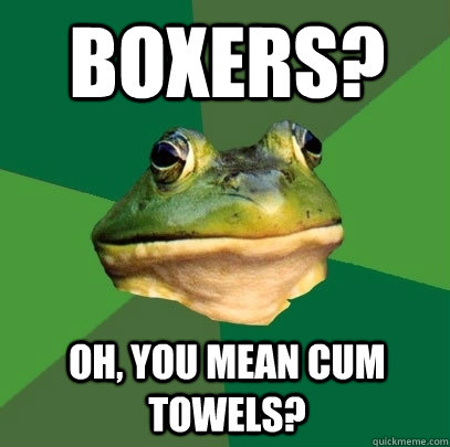 Boxers? Oh, you mean cum towels?  Foul Bachelor Frog